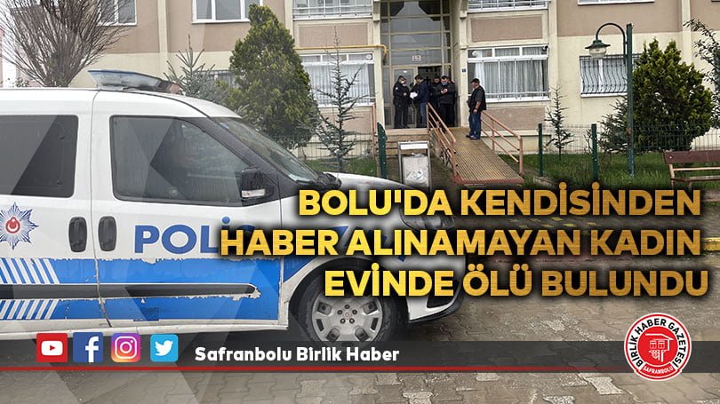 Bolu’da kendisinden haber alınamayan kadın evinde ölü bulundu
