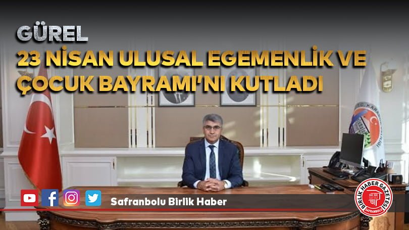 Gürel 23 Nisan Ulusal Egemenlik ve Çocuk Bayramı’nı Kutladı