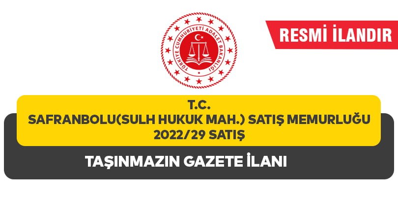 T.C. SAFRANBOLU (SULH HUKUK MAH.) SATIŞ MEMURLUĞU 2022/29 SATIŞ TAŞINMAZIN GAZETE İLANI