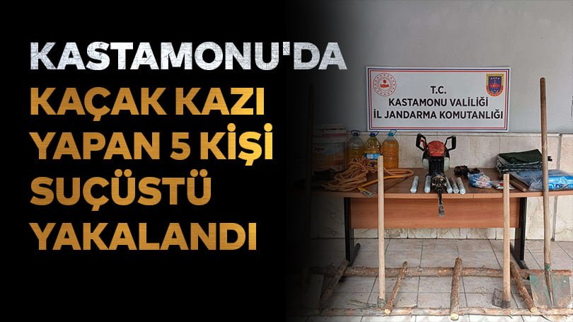 Kastamonu’da kaçak kazı yapan 5 kişi suçüstü yakalandı