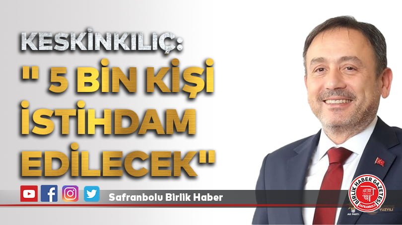 Keskinkılıç: ” 5 bin kişi istihdam edilecek”