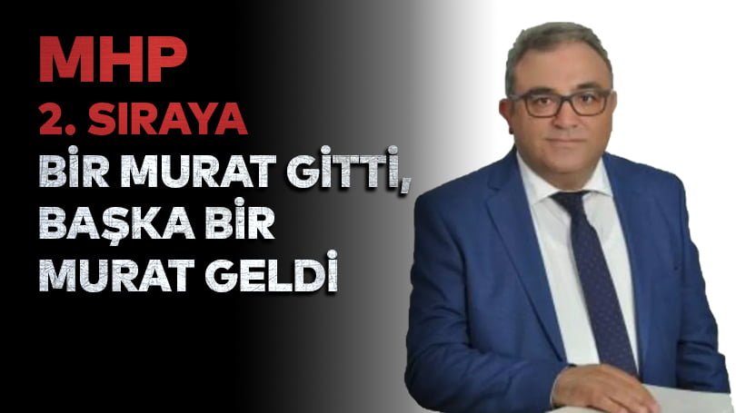 MHP 2. Sıraya Bir Murat Gitti, Başka Bir Murat Geldi
