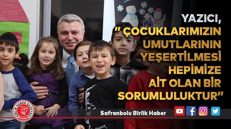 Yazıcı,” Çocuklarımızın umutlarının yeşertilmesi hepimize ait olan bir sorumluluktur”
