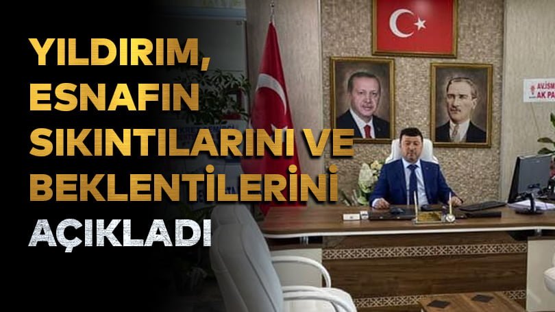 Yıldırım, esnafın sıkıntılarını ve beklentilerini açıkladı