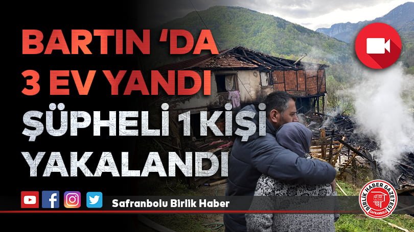 Bartın‘da 3 ev yandı, Şüpheli 1 kişi yakalandı