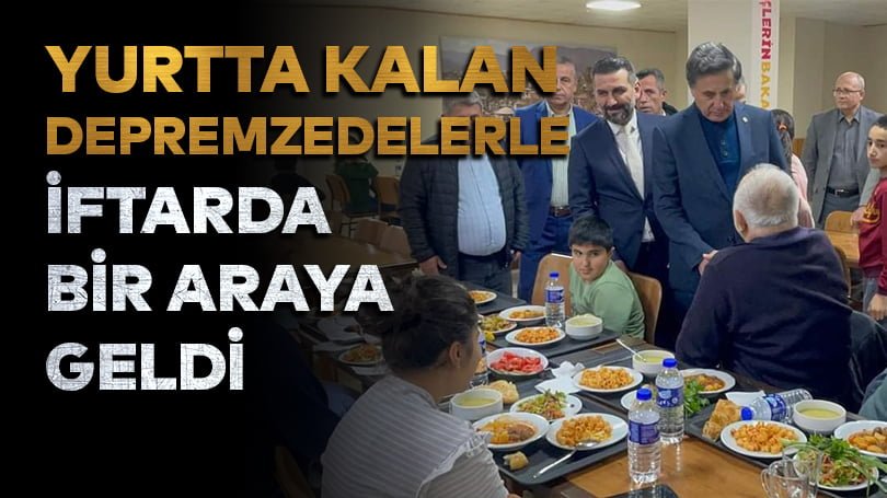 Yurtta kalan depremzedelerle iftarda bir araya geldi