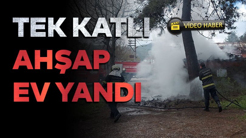 Karabük’te tek katlı ahşap ev yandı