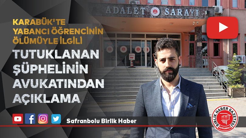 Karabük’te yabancı öğrencinin ölümüyle ilgili tutuklanan şüphelinin avukatından açıklama