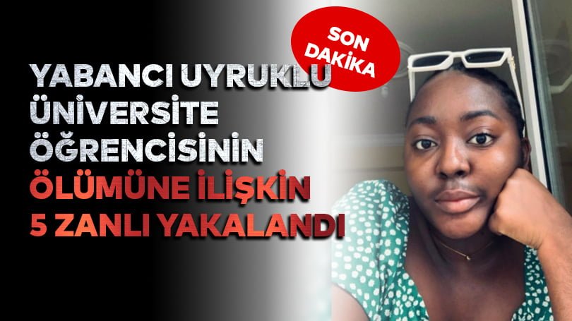 Karabük’te yabancı uyruklu üniversite öğrencisinin cesedinin bulunmasına ilişkin 5 zanlı yakalandı
