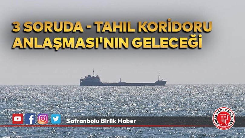 3 SORUDA – Tahıl Koridoru Anlaşması’nın geleceği