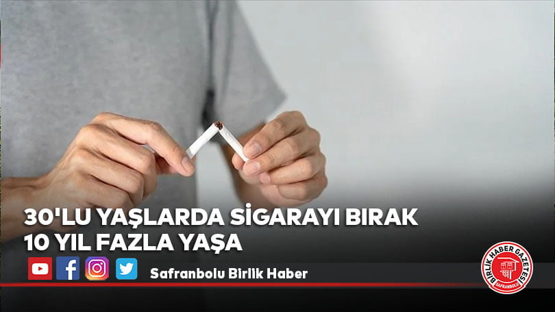 30’lu yaşlarda sigarayı bırak 10 yıl fazla yaşa