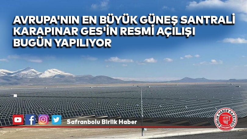 Avrupa’nın en büyük güneş santrali Karapınar GES’in resmi açılışı bugün yapılıyor