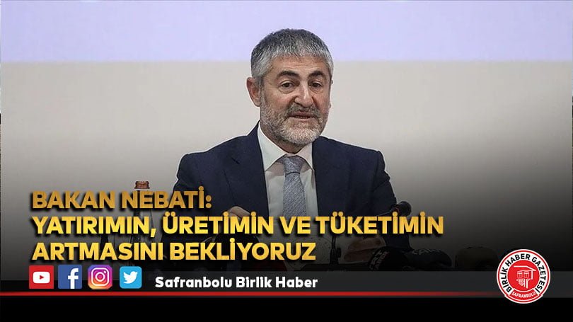 Bakan Nebati: Yatırımın, üretimin ve tüketimin artmasını bekliyoruz