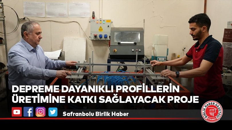 Depreme dayanıklı profillerin üretimine katkı sağlayacak proje
