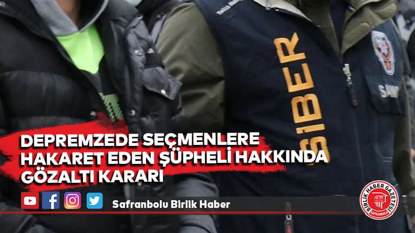 Depremzede seçmenlere hakaret eden şüpheli hakkında gözaltı kararı