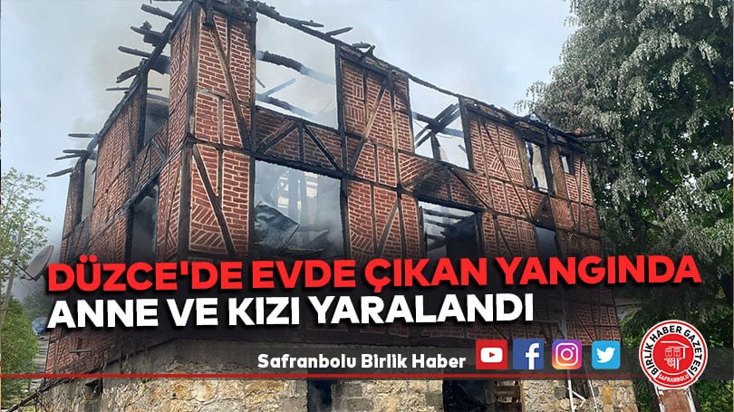 Düzce’de evde çıkan yangında anne ve kızı yaralandı