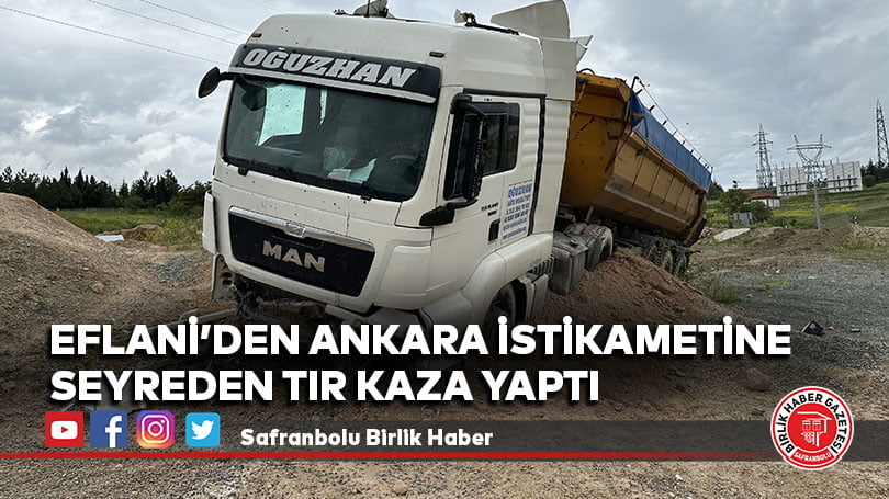 Karabük’te toprak yığınlarına çarpan tırın sürücüsü yaralandı