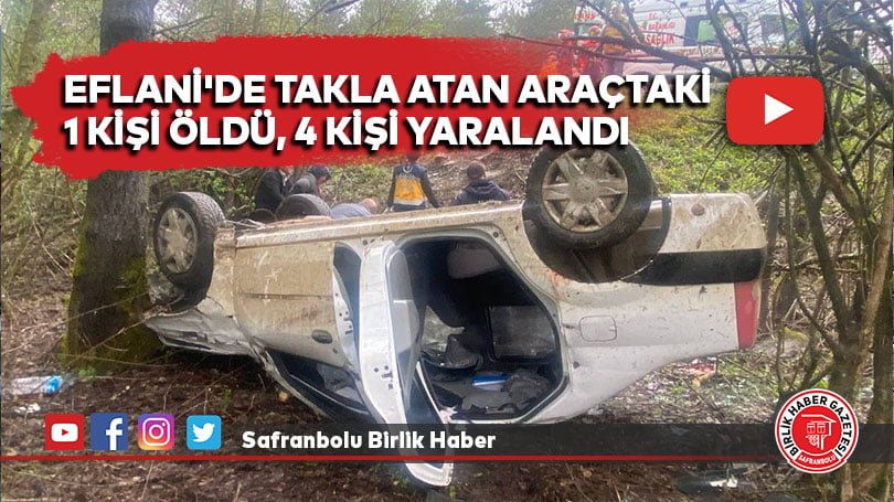 Eflani’de takla atan araçtaki 1 kişi öldü, 4 kişi yaralandı