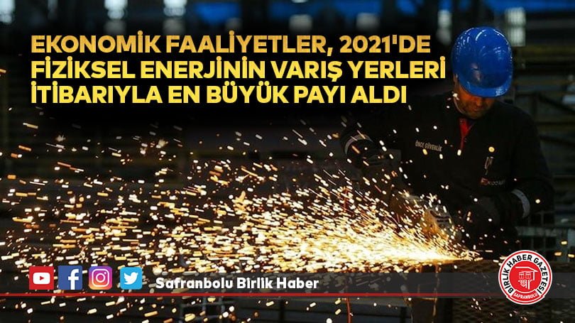 Ekonomik faaliyetler, 2021’de fiziksel enerjinin varış yerleri itibarıyla en büyük payı aldı
