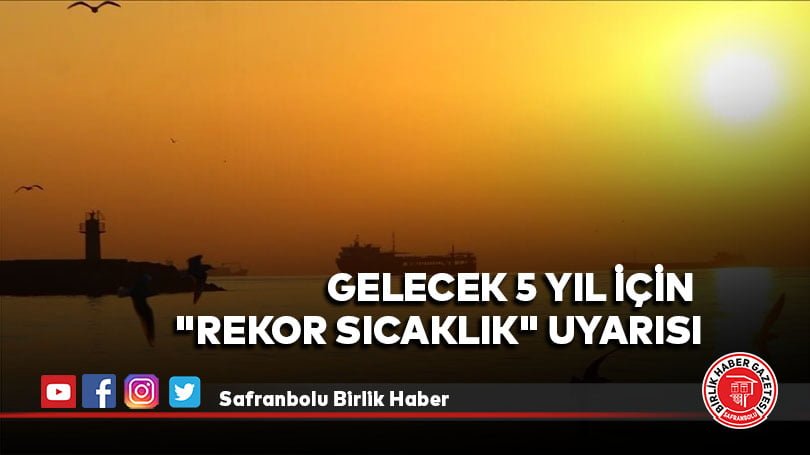 Gelecek 5 yıl için “rekor sıcaklık” uyarısı