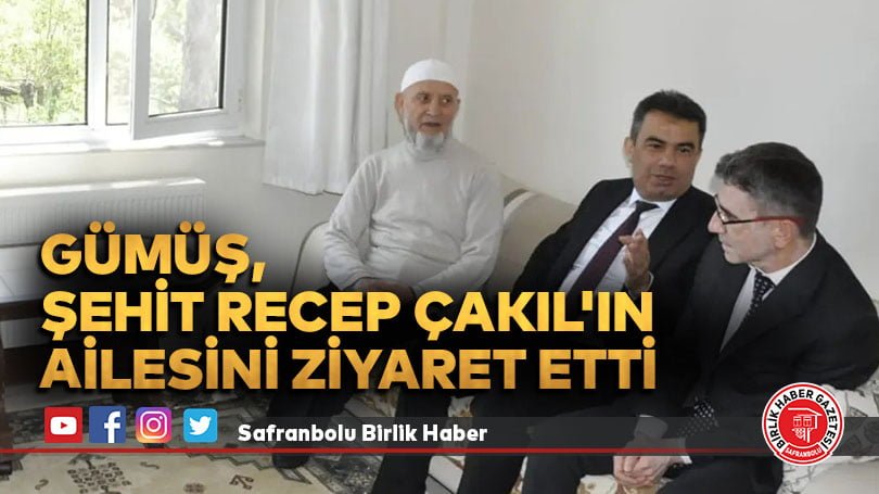 Gümüş, Şehit Recep Çakıl’ın Ailesini Ziyaret Etti
