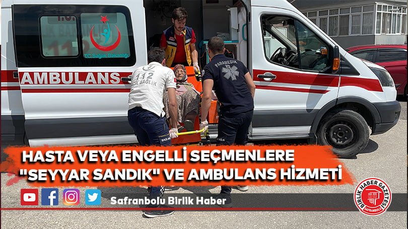  Hasta veya engelli seçmenlere “seyyar sandık” ve ambulans hizmeti