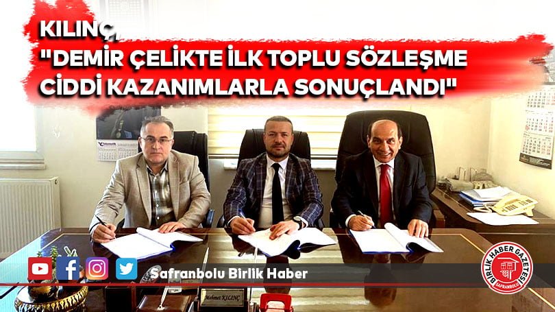 KILINÇ, “DEMİR ÇELİKTE İLK TOPLU SÖZLEŞME CİDDİ KAZANIMLARLA SONUÇLANDI”