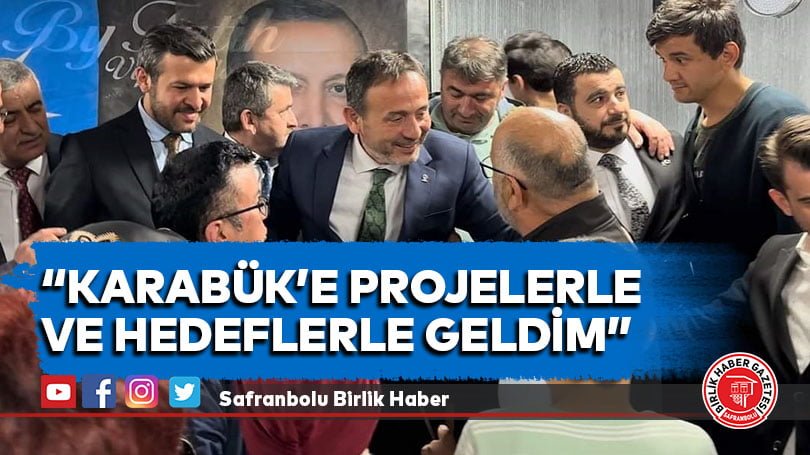 “Karabük’e projelerle ve Hedeflerle Geldim”