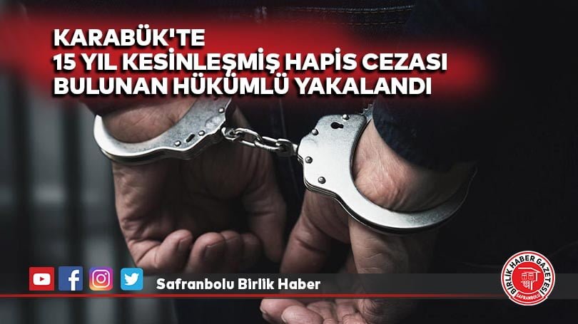 Karabük’te 15 yıl kesinleşmiş hapis cezası bulunan hükümlü yakalandı
