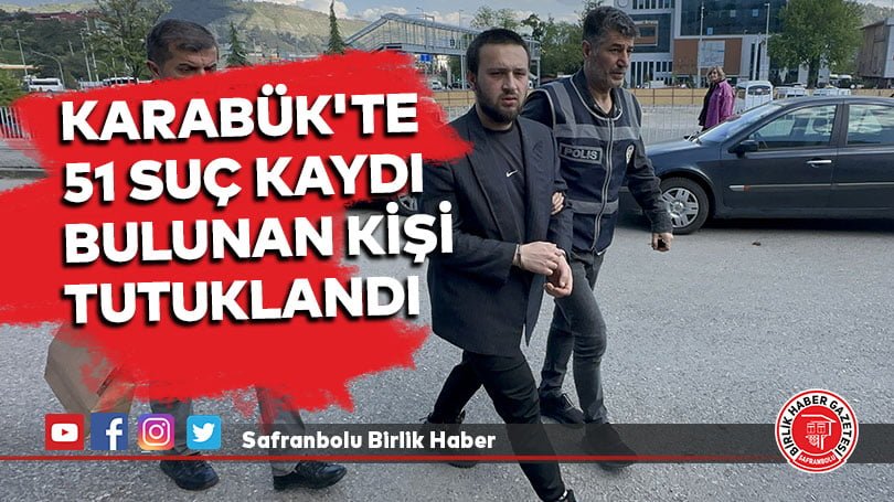 Karabük’te 51 suç kaydı bulunan kişi tutuklandı