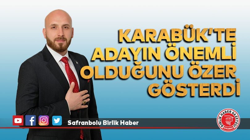 Karabük’te adayın önemli olduğunu Özer gösterdi