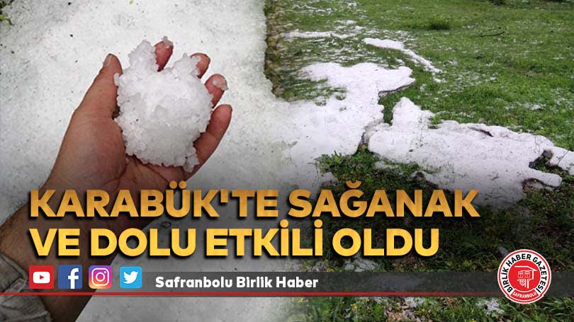 Karabük’te sağanak ve dolu etkili oldu
