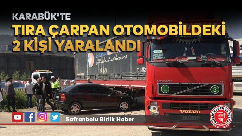Karabük’te tıra çarpan otomobildeki 2 kişi yaralandı