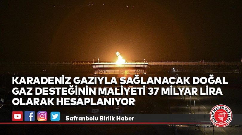 Karadeniz gazıyla sağlanacak doğal gaz desteğinin maliyeti 37 milyar lira olarak hesaplanıyor