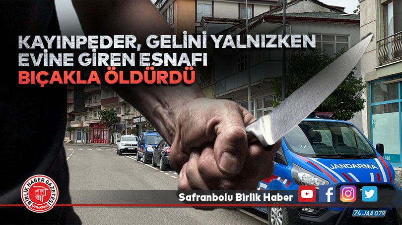 Kayınpeder, gelini yalnızken evine giren esnafı bıçakla öldürdü
