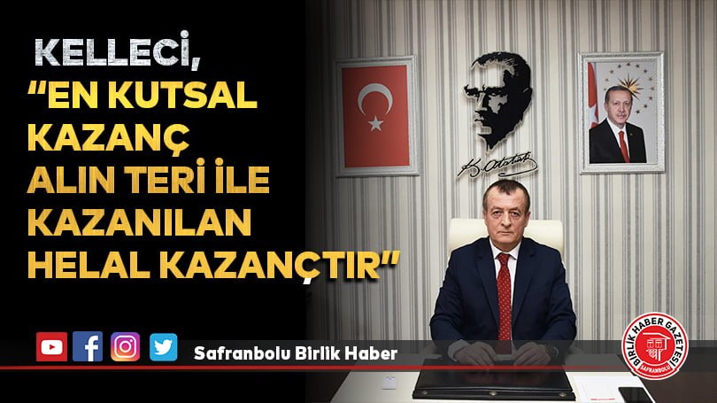  Kelleci, “En kutsal kazanç alın teri ile kazanılan helal kazançtır”