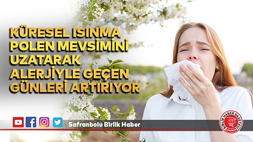 Küresel ısınma polen mevsimini uzatarak alerjiyle geçen günleri artırıyor