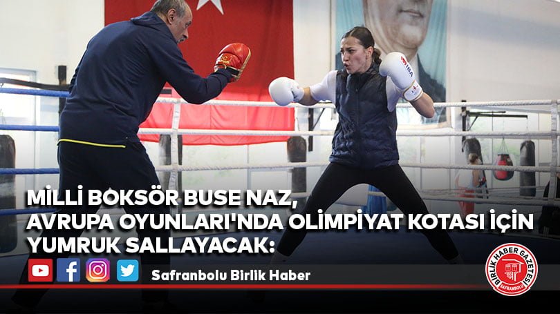 Milli boksör Buse Naz, Avrupa Oyunları’nda olimpiyat kotası için yumruk sallayacak: