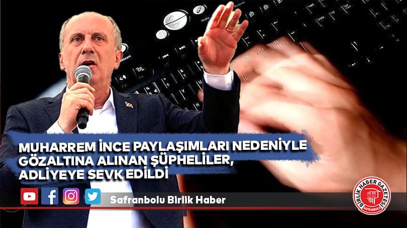 Muharrem İnce paylaşımları nedeniyle gözaltına alınan şüpheliler, adliyeye sevk edildi