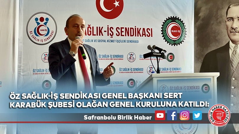 Öz Sağlık-İş Sendikası Genel Başkanı Sert Karabük Şubesi Olağan Genel Kuruluna katıldı: