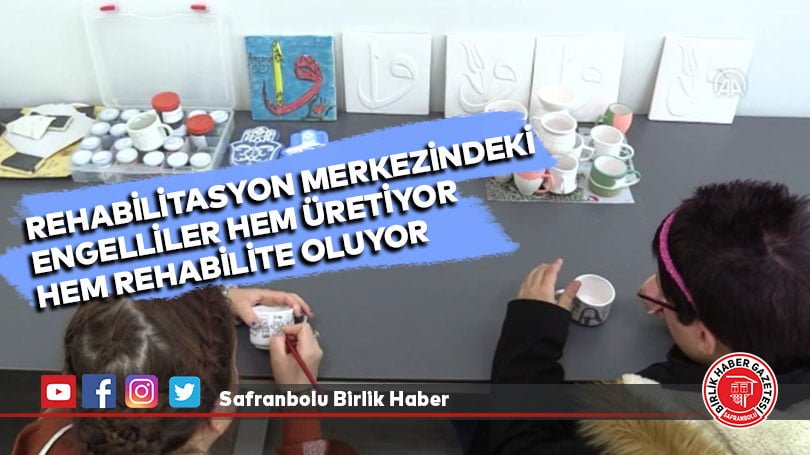 Rehabilitasyon merkezindeki engelliler hem üretiyor hem rehabilite oluyor