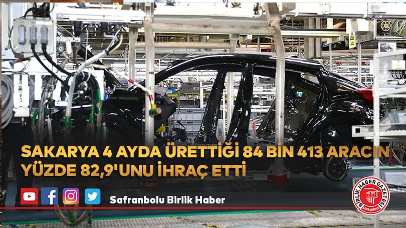 Sakarya 4 ayda ürettiği 84 bin 413 aracın yüzde 82,9’unu ihraç etti