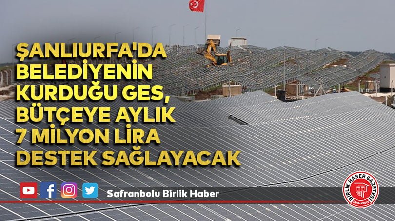 Şanlıurfa’da belediyenin kurduğu GES, bütçeye aylık 7 milyon lira destek sağlayacak