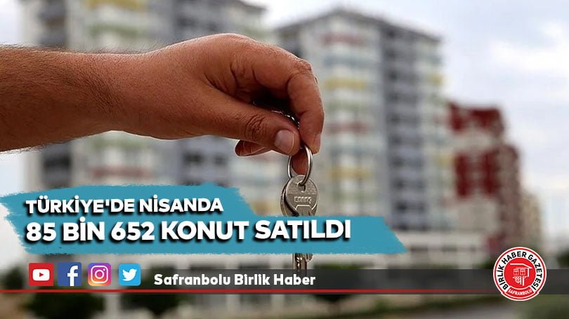 Türkiye’de nisanda 85 bin 652 konut satıldı