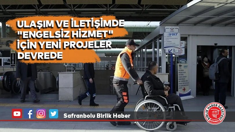 Ulaşım ve iletişimde “engelsiz hizmet” için yeni projeler devrede