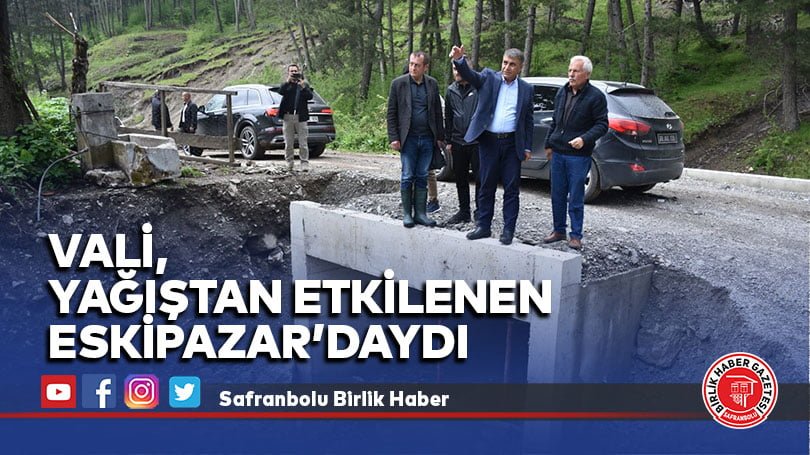 Vali, Yağıştan Etkilenen Eskipazar’daydı