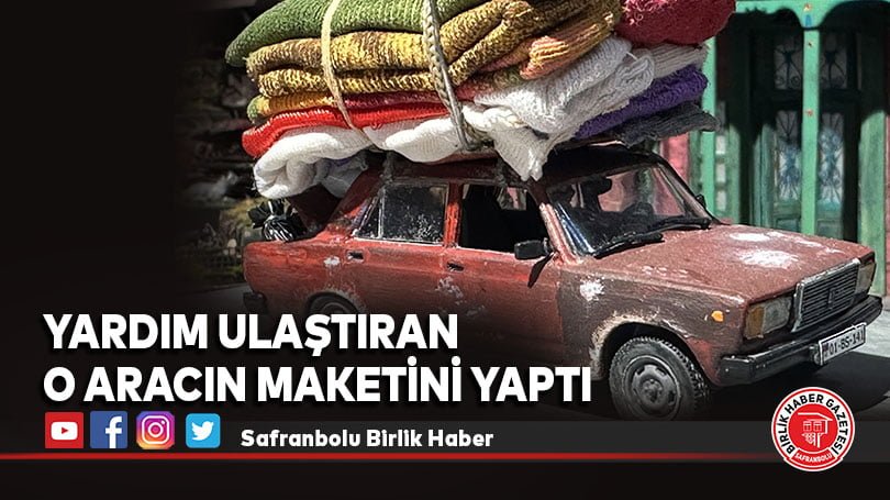 Yardım ulaştıran o aracın maketini yaptı