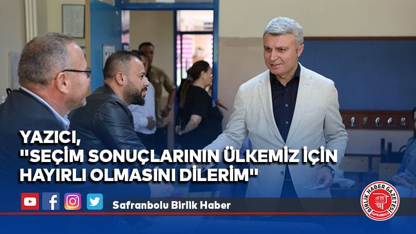 Yazıcı, “Seçim sonuçlarının ülkemiz için hayırlı olmasını dilerim”