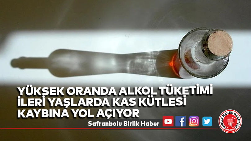 Yüksek oranda alkol tüketimi ileri yaşlarda kas kütlesi kaybına yol açıyor
