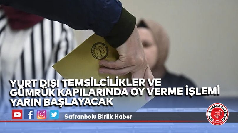 Yurt dışı temsilcilikler ve gümrük kapılarında oy verme işlemi yarın başlayacak